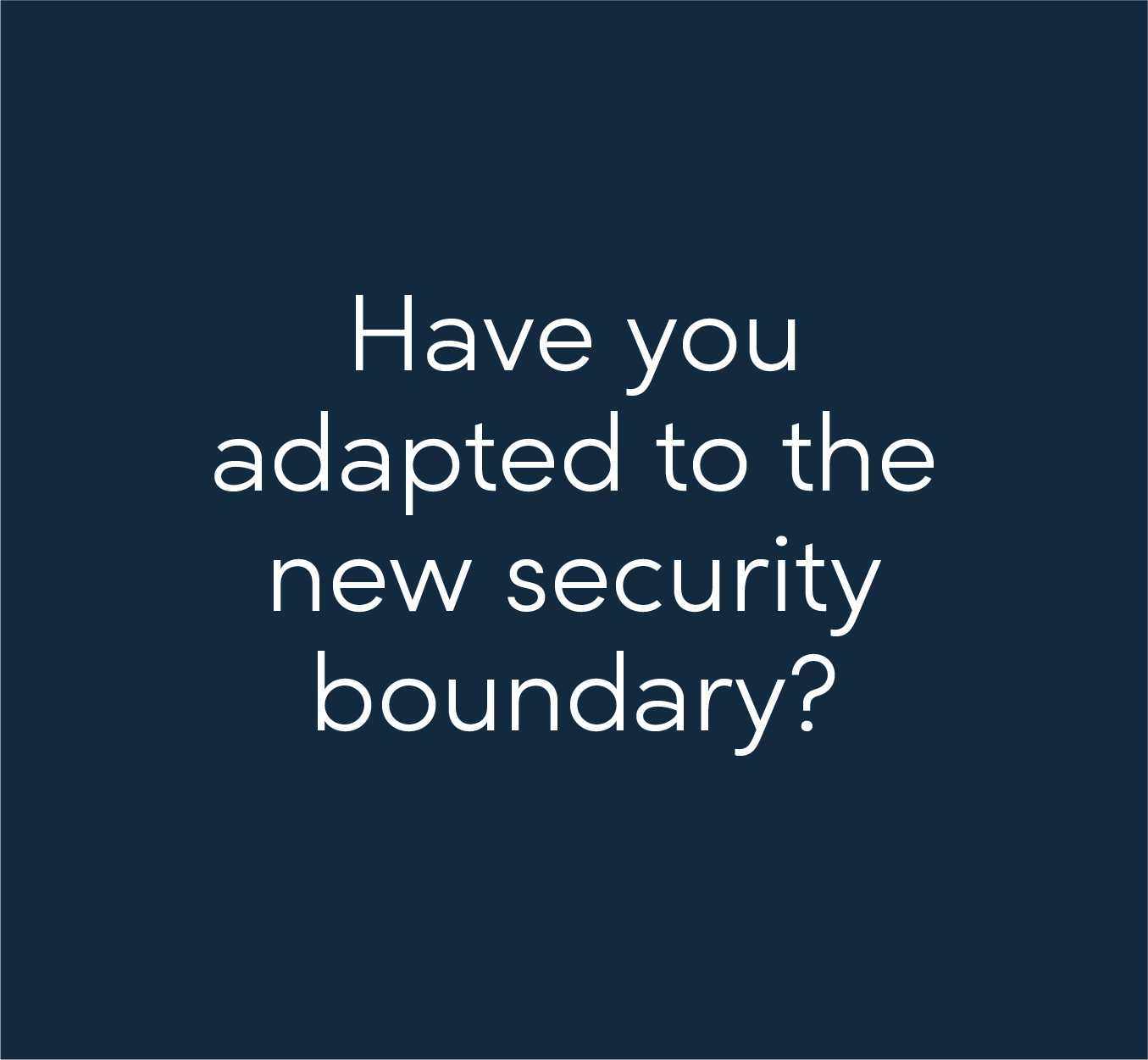 Have you adapted to the new security boundary?
