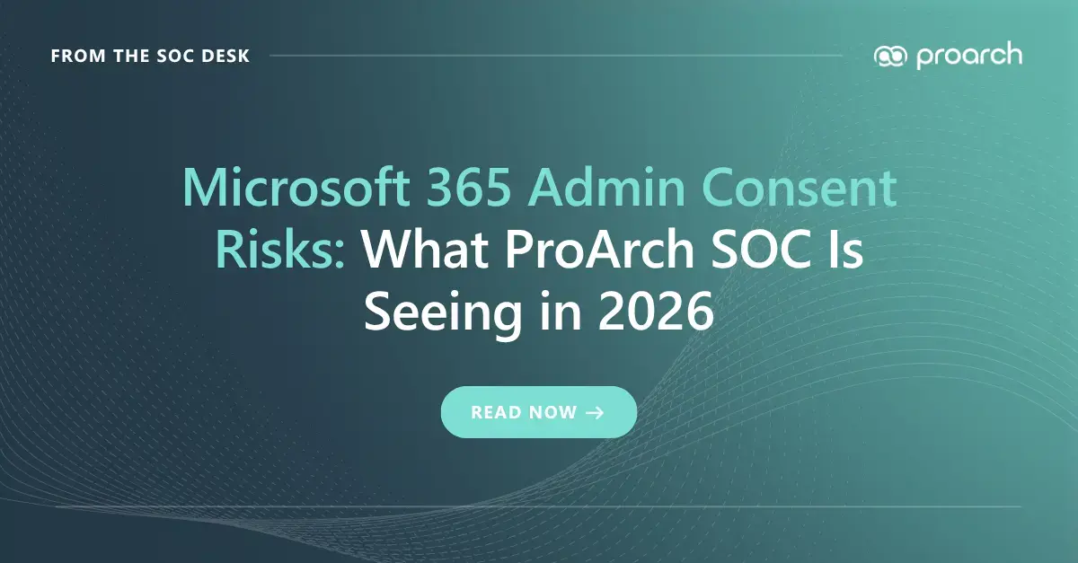 Microsoft 365 Admin Consent Risks: What ProArch SOC Is Seeing in 2026