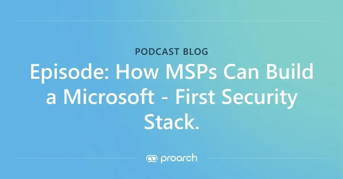Secury Stack Microsoft-First Security Stack for MSPs | ProArch Podcast