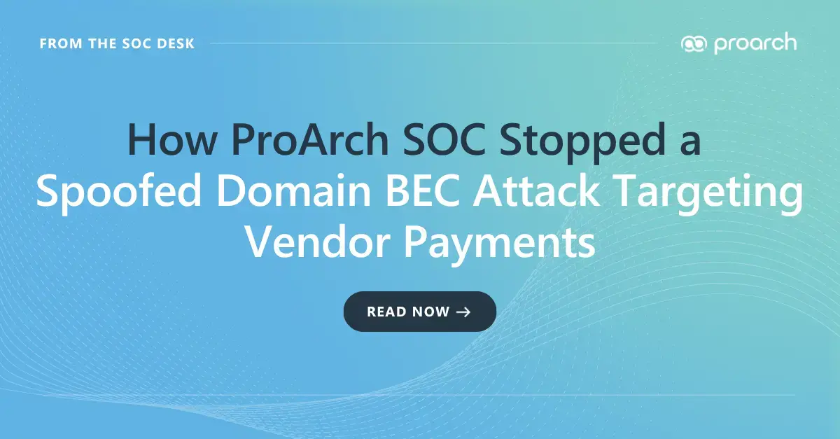Business Email Compromise attack using a spoofed domain targeting vendor payments detected and blocked by ProArch SOC